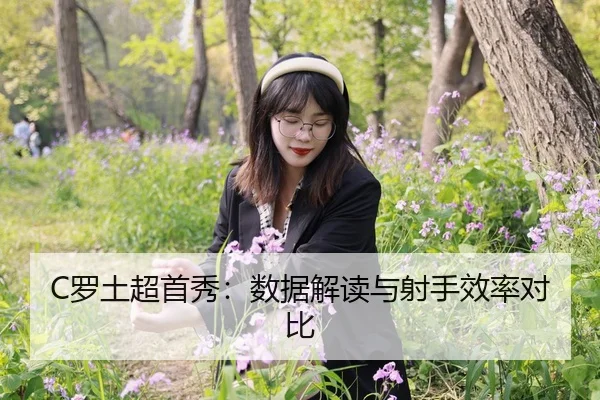 C罗土超首秀：数据解读与射手效率对比 | jiuyou